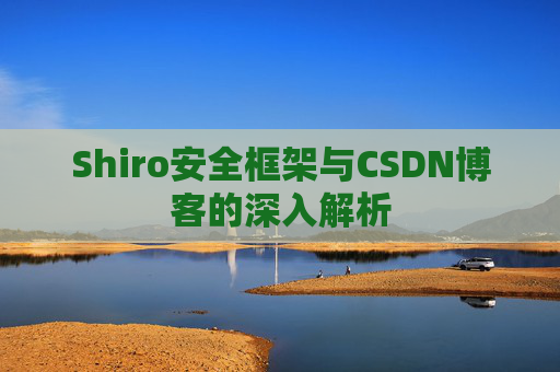 Shiro安全框架与CSDN博客的深入解析